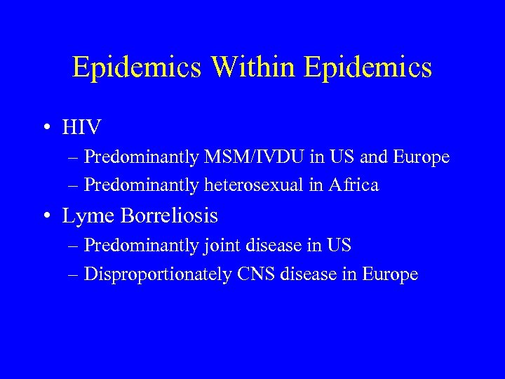 Epidemics Within Epidemics • HIV – Predominantly MSM/IVDU in US and Europe – Predominantly