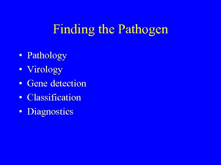 Finding the Pathogen • • • Pathology Virology Gene detection Classification Diagnostics 