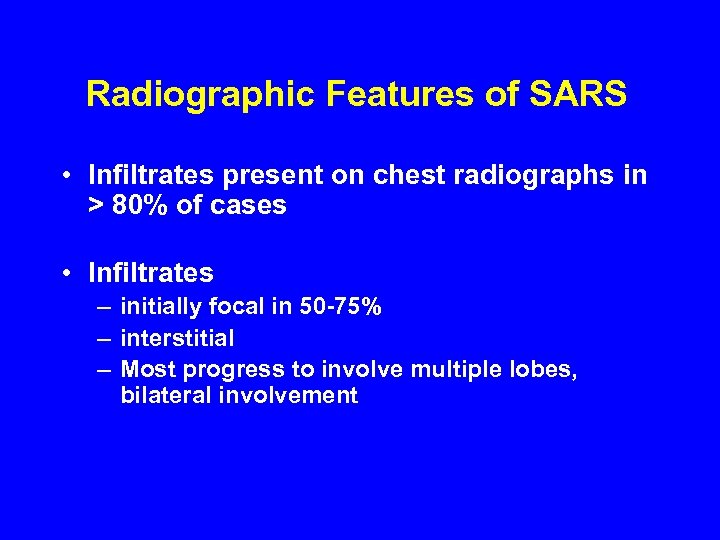 Radiographic Features of SARS • Infiltrates present on chest radiographs in > 80% of