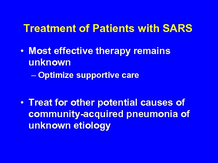 Treatment of Patients with SARS • Most effective therapy remains unknown – Optimize supportive