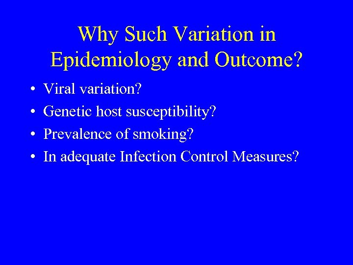 Why Such Variation in Epidemiology and Outcome? • • Viral variation? Genetic host susceptibility?