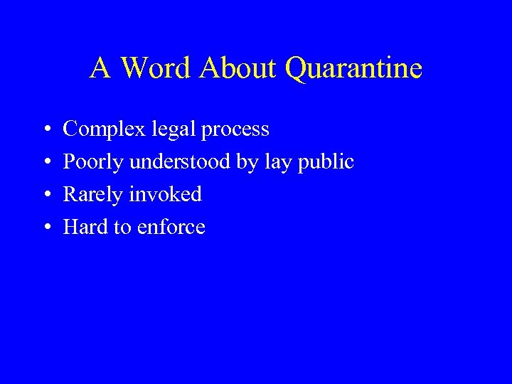 A Word About Quarantine • • Complex legal process Poorly understood by lay public