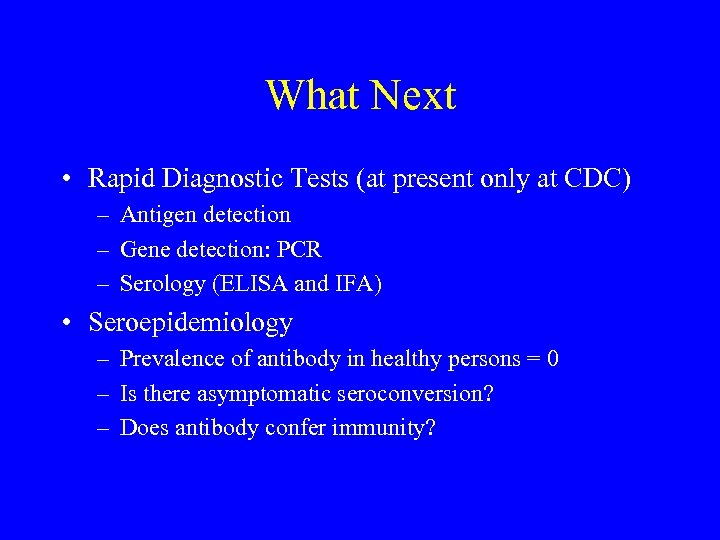 What Next • Rapid Diagnostic Tests (at present only at CDC) – Antigen detection
