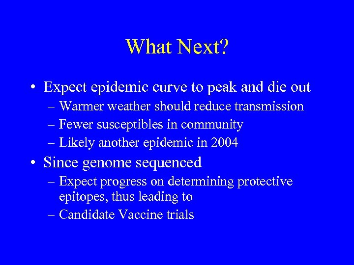 What Next? • Expect epidemic curve to peak and die out – Warmer weather