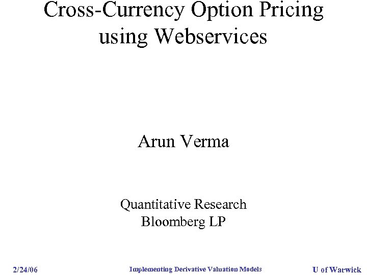Cross-Currency Option Pricing using Webservices Arun Verma Quantitative Research Bloomberg LP 2/24/06 Implementing Derivative