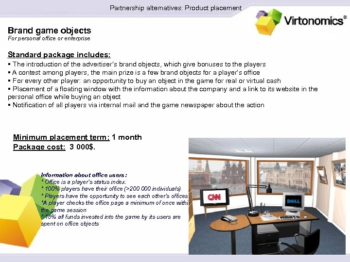 Partnership alternatives: Product placement Brand game objects For personal office or enterprise Standard package