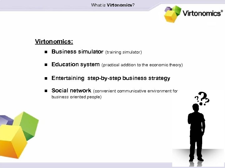 What is Virtonomics? Virtonomics: n Business simulator n Education system n Entertaining step-by-step business