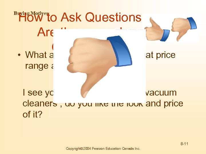 How to Ask Questions Are these good Questions Buying Motives • What are you