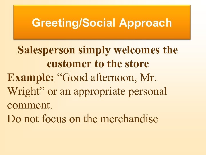 Buying Motives Greeting/Social Approach Salesperson simply welcomes the customer to the store Example: “Good