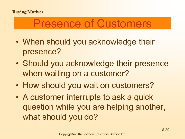 Buying Motives Presence of Customers • When should you acknowledge their presence? • Should