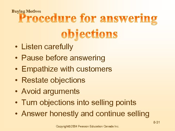 Buying Motives • • Listen carefully Pause before answering Empathize with customers Restate objections