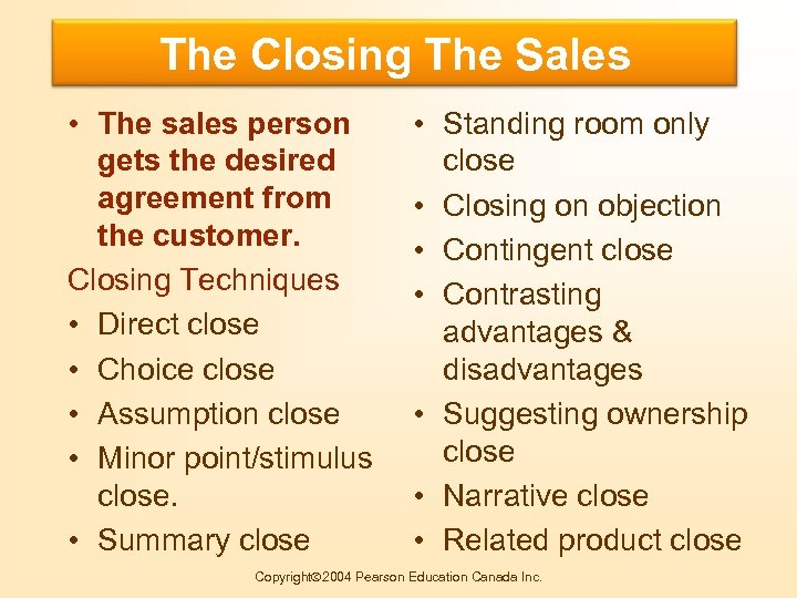 The Closing The Sales Buying Motives • The sales person gets the desired agreement