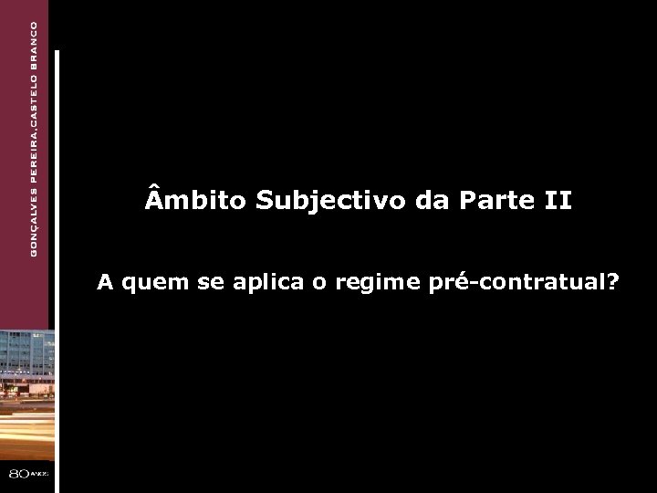  mbito Subjectivo da Parte II A quem se aplica o regime pré-contratual? 