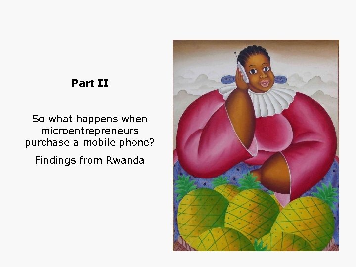 Part II So what happens when microentrepreneurs purchase a mobile phone? Findings from Rwanda