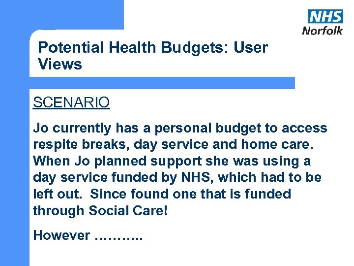 Potential Health Budgets: User Views SCENARIO Jo currently has a personal budget to access