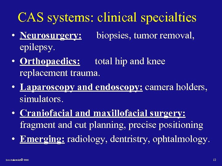 CAS systems: clinical specialties • Neurosurgery: biopsies, tumor removal, epilepsy. • Orthopaedics: total hip