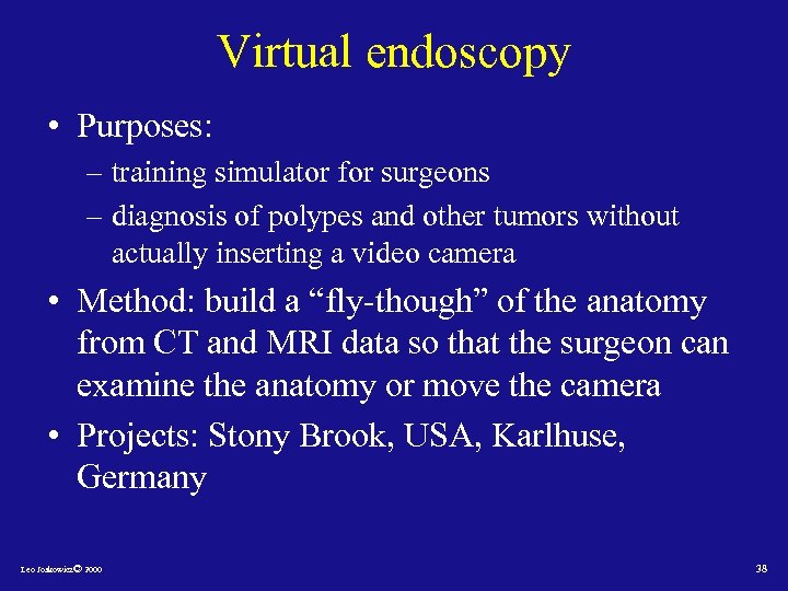 Virtual endoscopy • Purposes: – training simulator for surgeons – diagnosis of polypes and