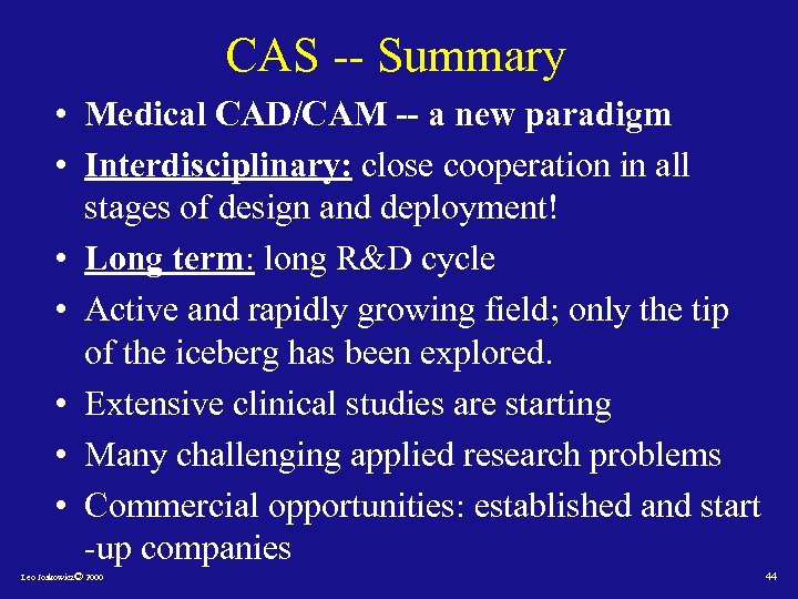 CAS -- Summary • Medical CAD/CAM -- a new paradigm • Interdisciplinary: close cooperation