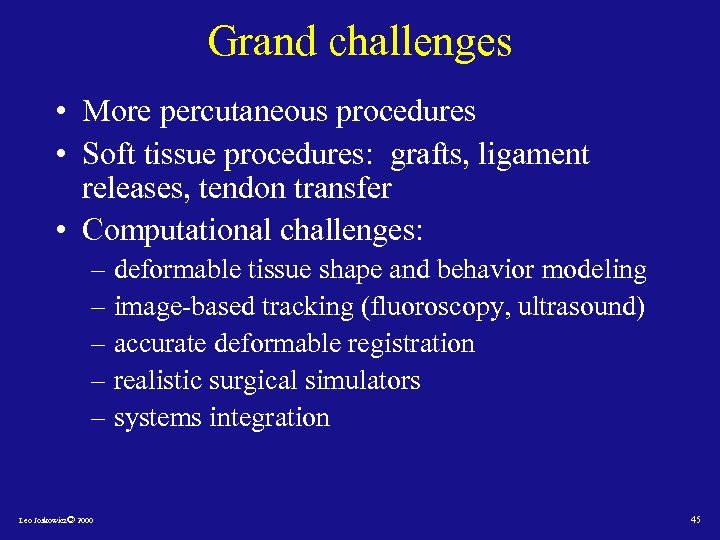 Grand challenges • More percutaneous procedures • Soft tissue procedures: grafts, ligament releases, tendon