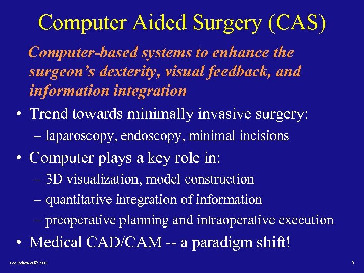 Computer Aided Surgery (CAS) Computer-based systems to enhance the surgeon’s dexterity, visual feedback, and