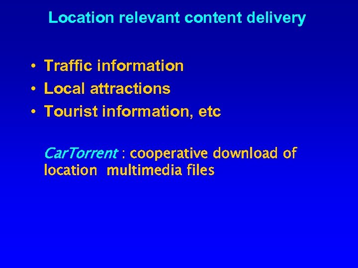 Location relevant content delivery • Traffic information • Local attractions • Tourist information, etc