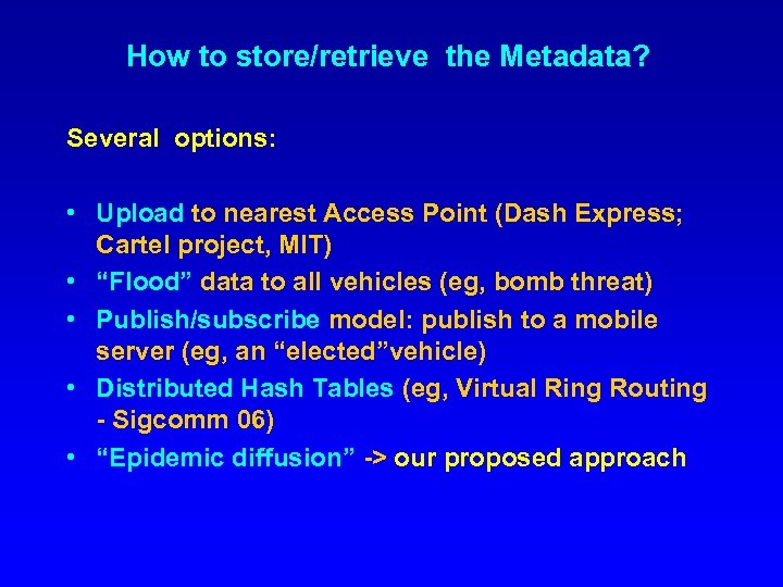 How to store/retrieve the Metadata? Several options: • Upload to nearest Access Point (Dash