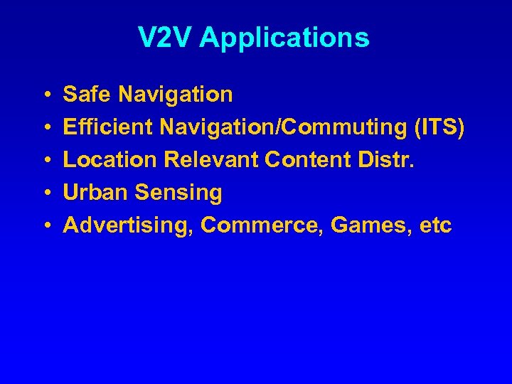 V 2 V Applications • • • Safe Navigation Efficient Navigation/Commuting (ITS) Location Relevant