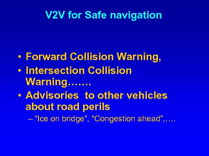 V 2 V for Safe navigation • Forward Collision Warning, • Intersection Collision Warning…….