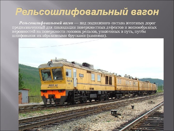 Рельсошлифовальный вагон — вид подвижного состава железных дорог предназначенный для ликвидации поверхностных дефектов и