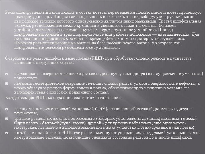 Рельсошлифовальный вагон входит в состав поезда, перемещается локомотивом и имеет прицепную цистерну для воды.