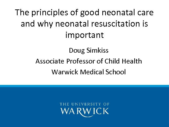 The principles of good neonatal care and why neonatal resuscitation is important Doug Simkiss