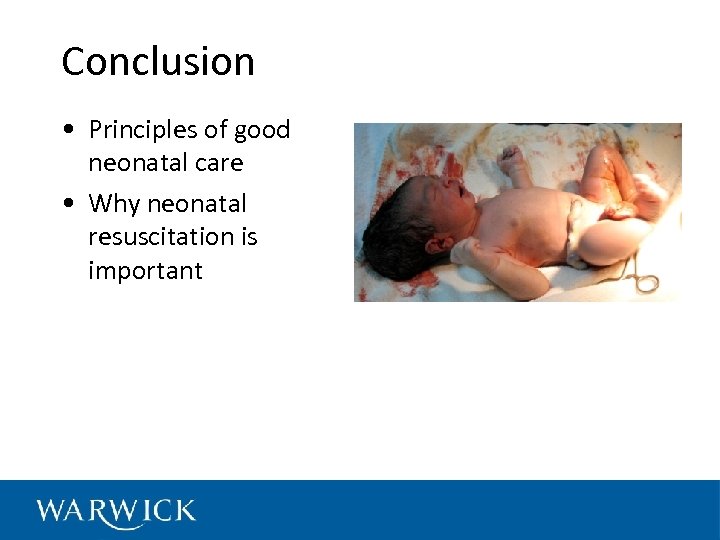 Conclusion • Principles of good neonatal care • Why neonatal resuscitation is important 
