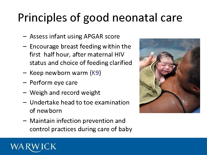 Principles of good neonatal care – Assess infant using APGAR score – Encourage breast