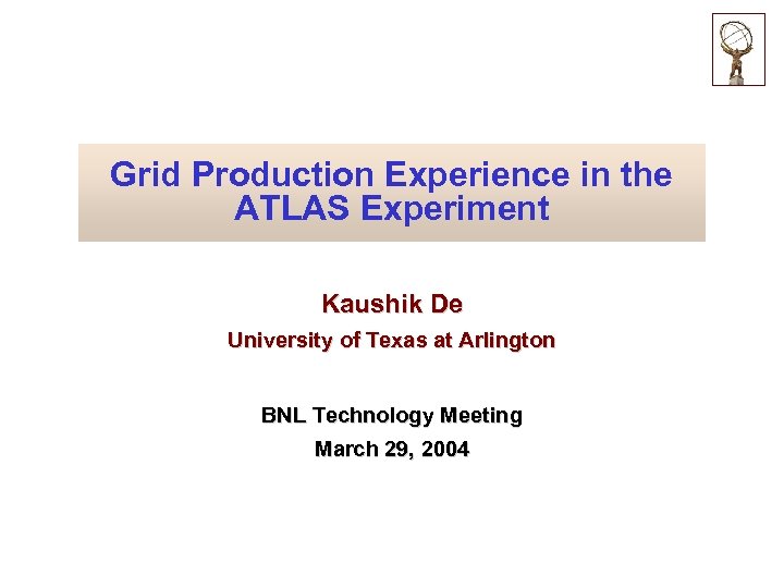 Grid Production Experience in the ATLAS Experiment Kaushik De University of Texas at Arlington