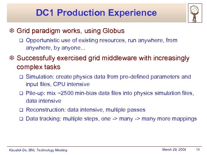 DC 1 Production Experience T Grid paradigm works, using Globus q Opportunistic use of