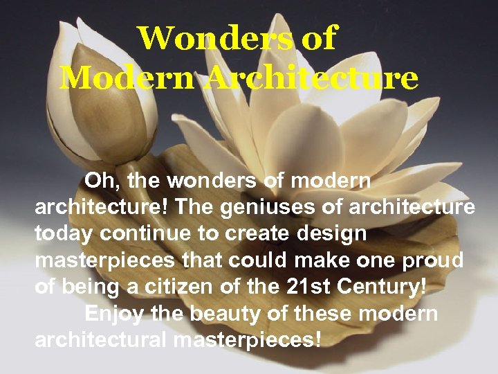 Wonders of Modern Architecture Oh, the wonders of modern architecture! The geniuses of architecture