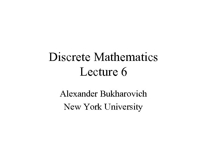 Discrete Mathematics Lecture 6 Alexander Bukharovich New York University 