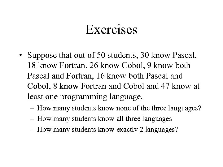 Exercises • Suppose that out of 50 students, 30 know Pascal, 18 know Fortran,