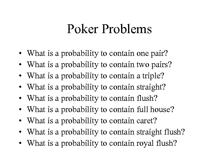 Poker Problems • • • What is a probability to contain one pair? What