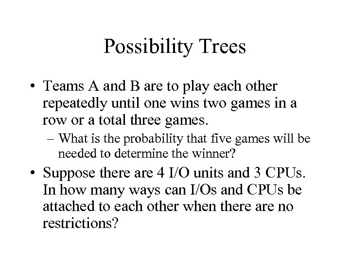 Possibility Trees • Teams A and B are to play each other repeatedly until