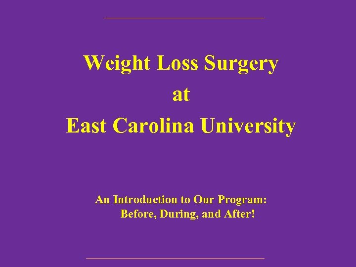 Weight Loss Surgery at East Carolina University An Introduction to Our Program: Before, During,