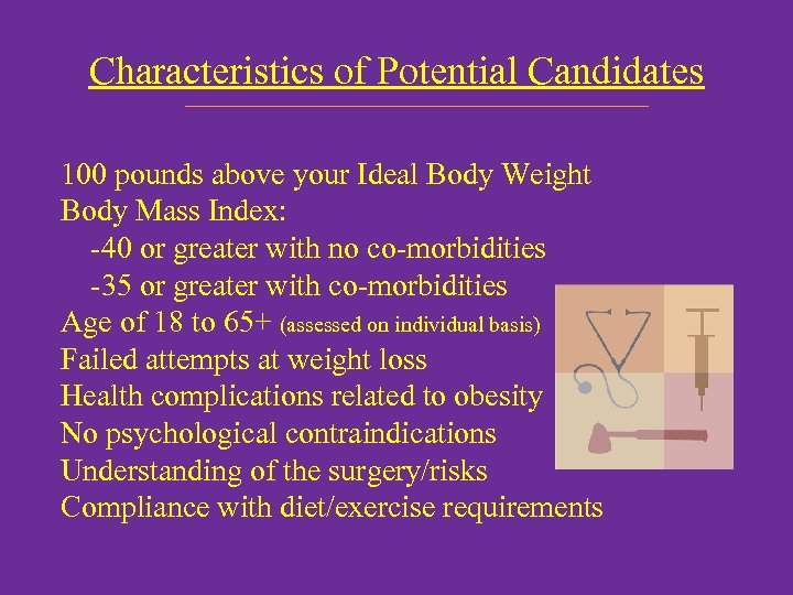 Characteristics of Potential Candidates 100 pounds above your Ideal Body Weight Body Mass Index: