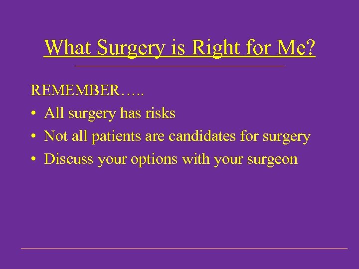 What Surgery is Right for Me? REMEMBER…. . • All surgery has risks •