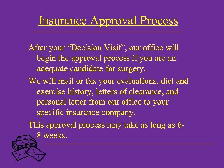 Insurance Approval Process After your “Decision Visit”, our office will begin the approval process