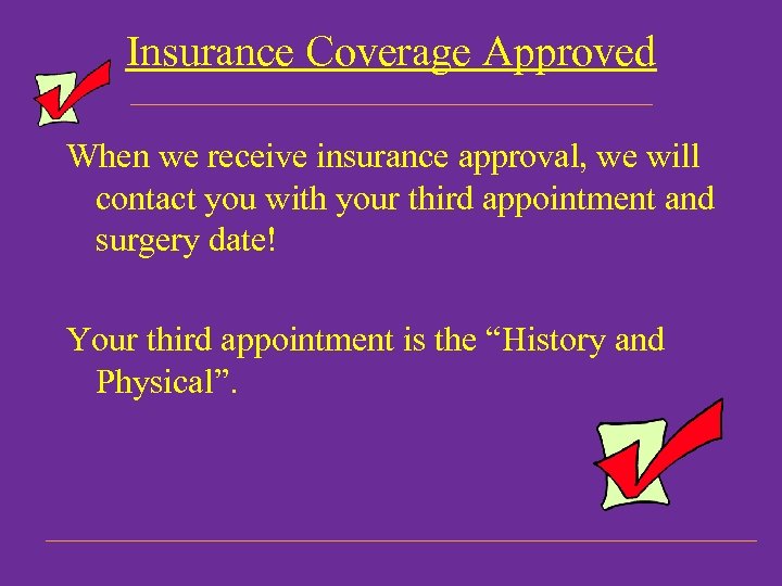 Insurance Coverage Approved When we receive insurance approval, we will contact you with your