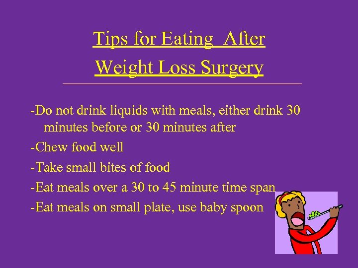 Tips for Eating After Weight Loss Surgery -Do not drink liquids with meals, either