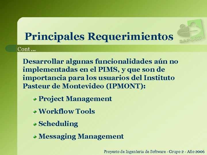 Principales Requerimientos Cont … Desarrollar algunas funcionalidades aún no implementadas en el PIMS, y