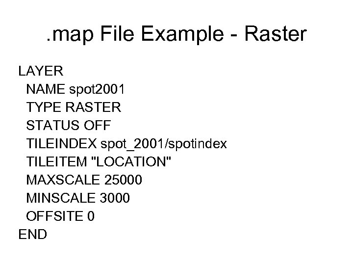 . map File Example - Raster LAYER NAME spot 2001 TYPE RASTER STATUS OFF