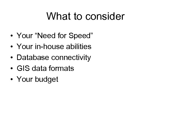 What to consider • • • Your “Need for Speed” Your in-house abilities Database