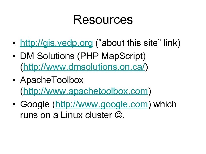 Resources • http: //gis. vedp. org (“about this site” link) • DM Solutions (PHP